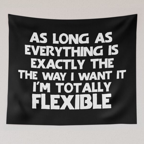 Item preview, As long as everything is exactly the way I want it, I'm totally flexible. designed and sold by khallidaart.