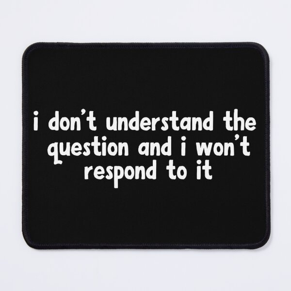Item preview, i don't understand the question and i won't respond to it designed and sold by khallidaart.