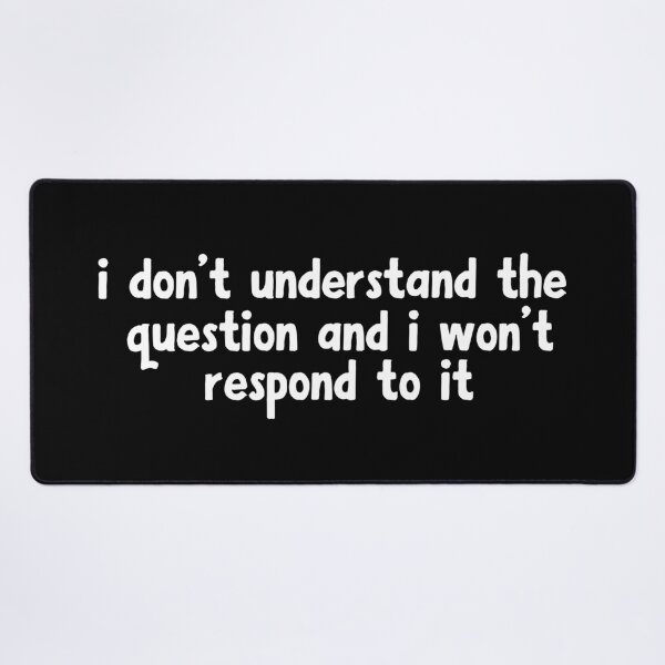 Item preview, i don't understand the question and i won't respond to it designed and sold by khallidaart.