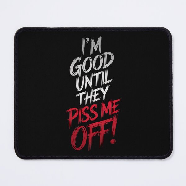 Item preview, I’m good until piss me off designed and sold by Mr.K.