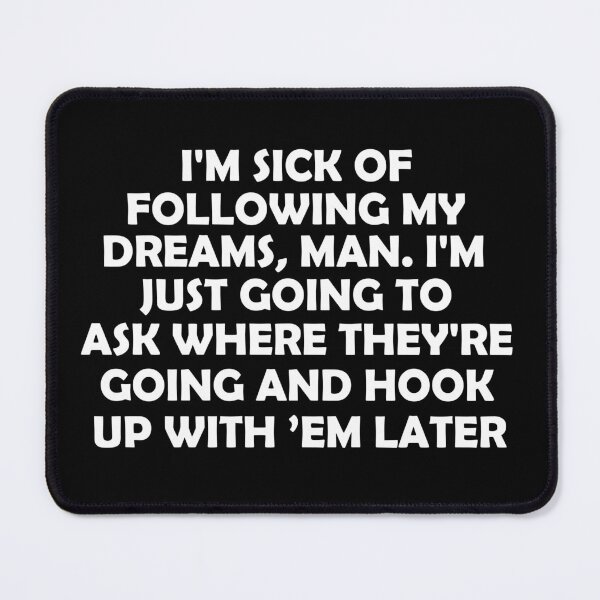 Item preview, I'm sick of following my dreams, man. I'm just going to ask where they're going and hook up with ’em later designed and sold by khallidaart.