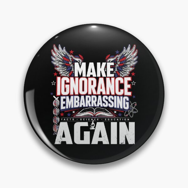 Item preview, Make Ignorance Embarrassing Again Science Critical Thinking Knowledge Facts Education designed and sold by Redgiant87x.