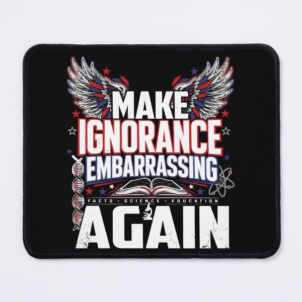 Item preview, Make Ignorance Embarrassing Again Science Critical Thinking Knowledge Facts Education designed and sold by Redgiant87x.