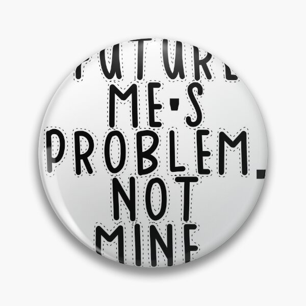 Item preview, Text Typography Future me's problem. Not mine. Deadline Humor designed and sold by TypeboldStudio.