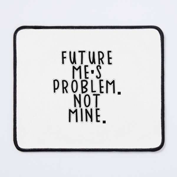 Item preview, Text Typography Future me's problem. Not mine. Deadline Humor designed and sold by TypeboldStudio.