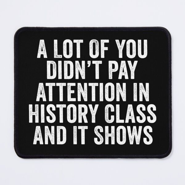 Item preview, A Lot Of You Didn’t Pay Attention In History Class And It Shows Funny History Humor designed and sold by 76Valeria.