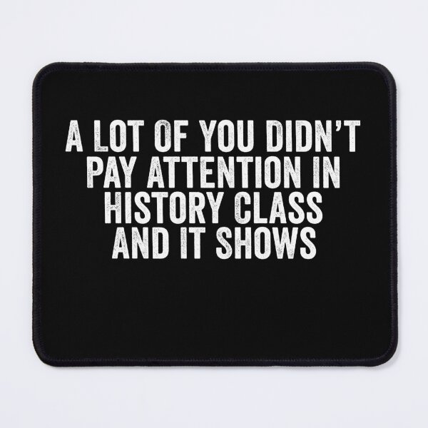 Item preview, A Lot Of You Didn’t Pay Attention In History Class And It Shows Funny History Humor designed and sold by 76Valeria.