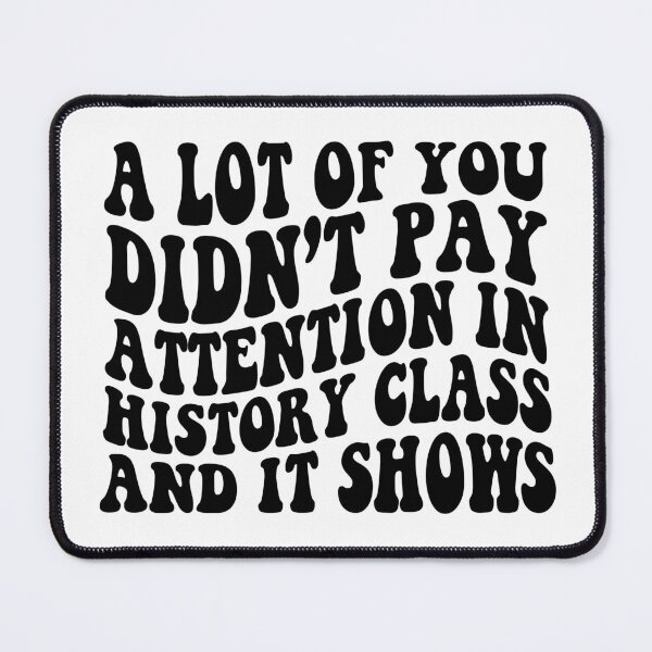 Item preview, A Lot Of You Didn’t Pay Attention In History Class And It Shows Funny History Humor designed and sold by 76Valeria.