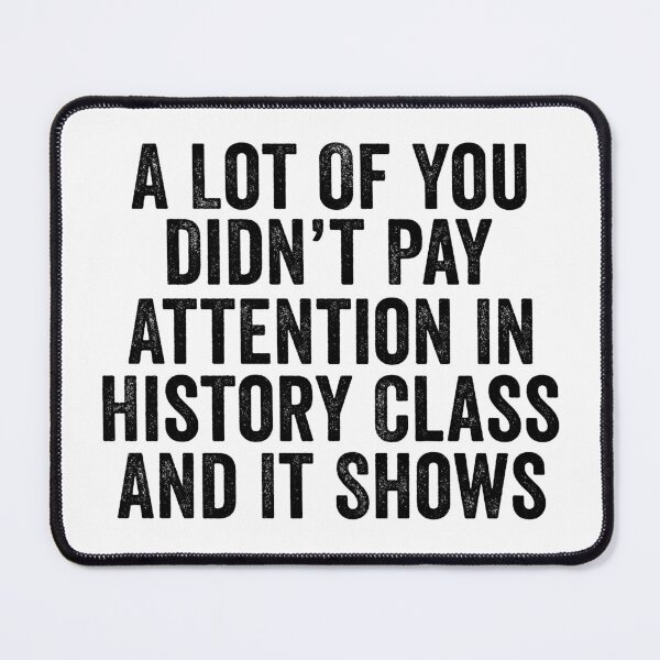 Item preview, A Lot Of You Didn’t Pay Attention In History Class And It Shows Funny History Humor designed and sold by 76Valeria.