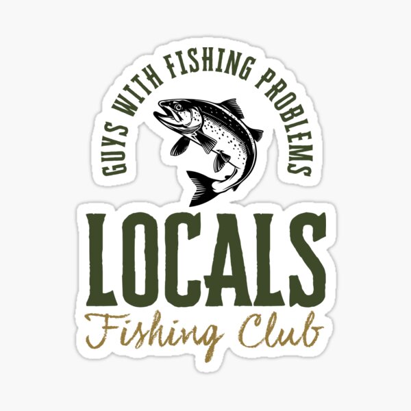 Item preview, Locals Fishing Club - Guys With Fishing Problems V1 designed and sold by creativerooney.