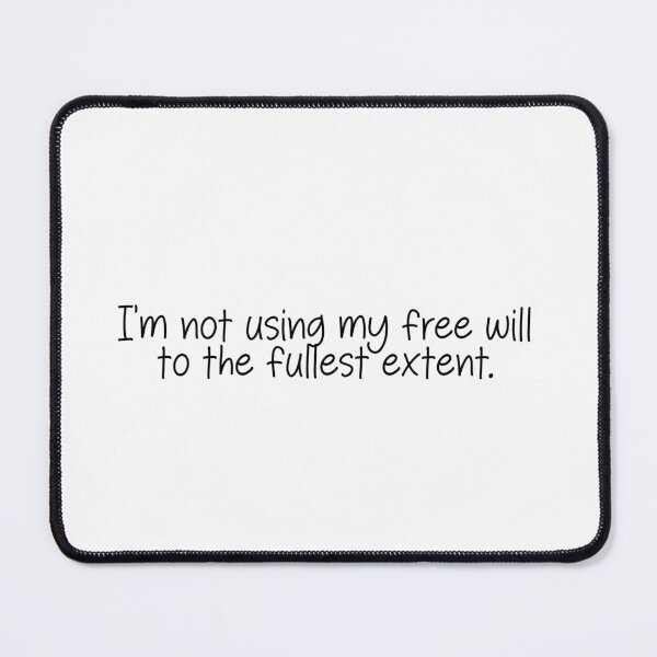 Item preview, I'm not using my free will to the fullest extent- funny quote designed and sold by SlimyFish.