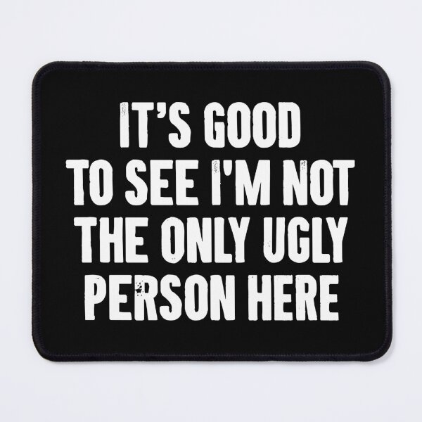 Item preview, It's Good To See I'm Not The Only Ugly Person Here - Funny Sarcasm Saying designed and sold by qirlahasny.