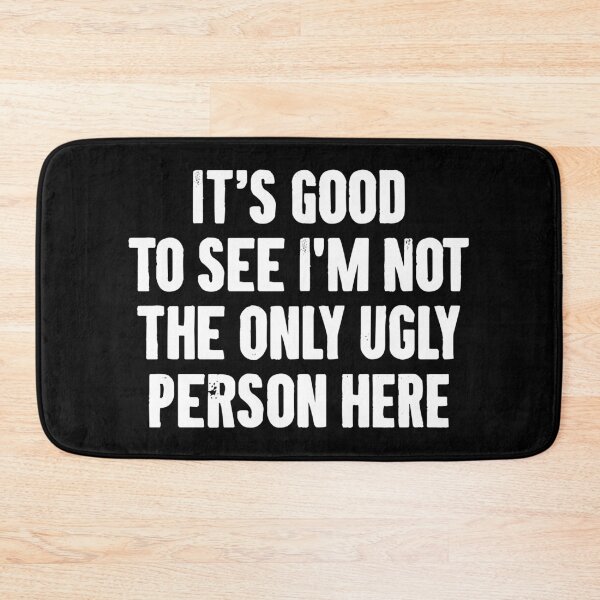 Item preview, It's Good To See I'm Not The Only Ugly Person Here - Funny Sarcasm Saying designed and sold by qirlahasny.