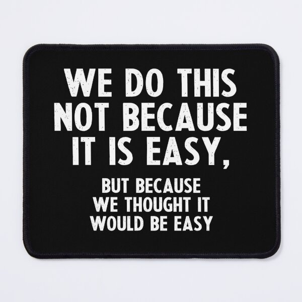 Item preview, We Do This Not Because It Is Easy, But Because We Thought It Would Be Easy - Funny Humor Sarcastic Saying designed and sold by qirlahasny.