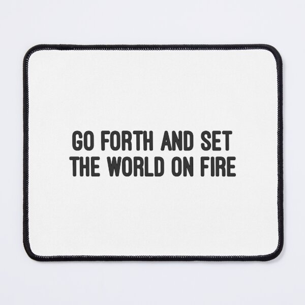 Item preview, Go Forth And Set The World On Fire designed and sold by axonedfordaxo.