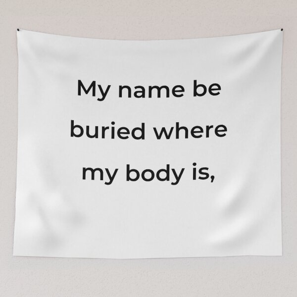 Item preview, “My name be buried where my body is,” - print black designed and sold by ariksworld.