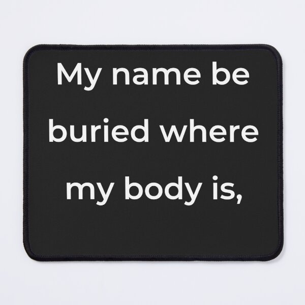 Item preview, “My name be buried where my body is,” - print white designed and sold by ariksworld.