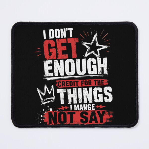 Item preview, I Don't Get Enough Credit For The Things I Mange Not Say Sarcastic Humor Quote designed and sold by HumansStuck12.