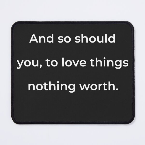 Item preview, “And so should you, to love things nothing worth.” - print white designed and sold by ariksworld.