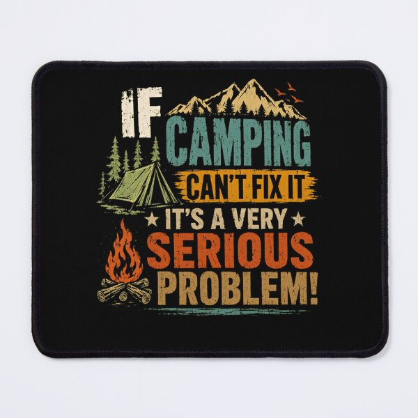 Item preview, If Camping Can't Fix It It's A Very Serious Problem! Camper Outdoor Nature Hiker designed and sold by HumansStuck12.