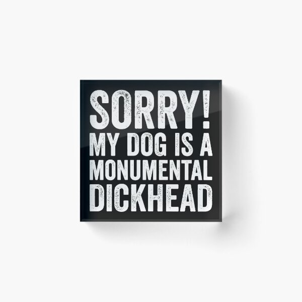 Item preview, Funny Dog Owner Sorry My Dog Is A Monumental Dickhead designed and sold by SoyLamderma.