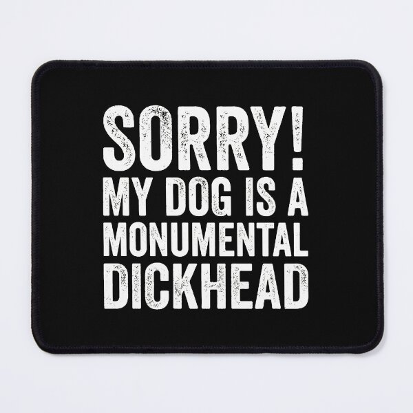 Item preview, Funny Dog Owner Sorry My Dog Is A Monumental Dickhead designed and sold by SoyLamderma.
