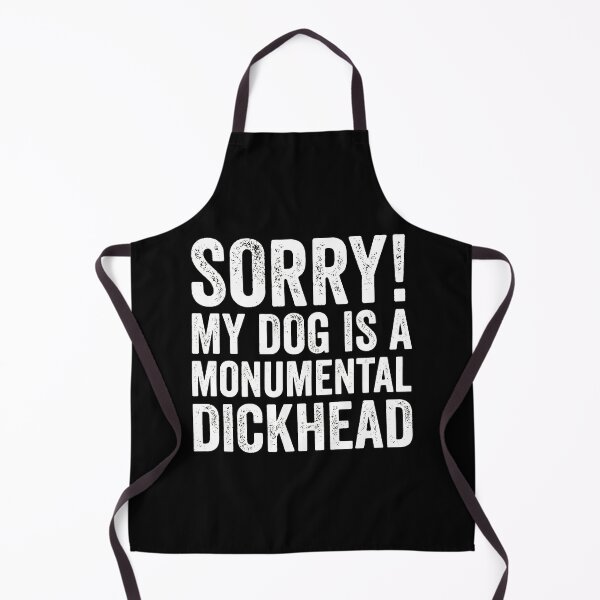 Item preview, Funny Dog Owner Sorry My Dog Is A Monumental Dickhead designed and sold by SoyLamderma.