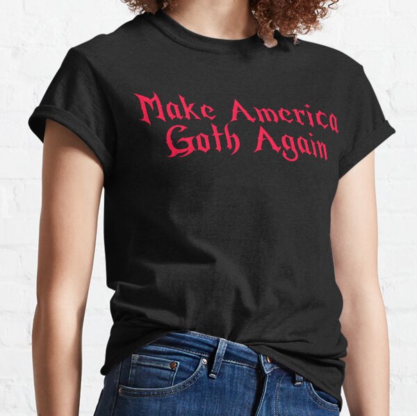 MAKE AMERICA GOTH AGAIN Classic T-Shirt
