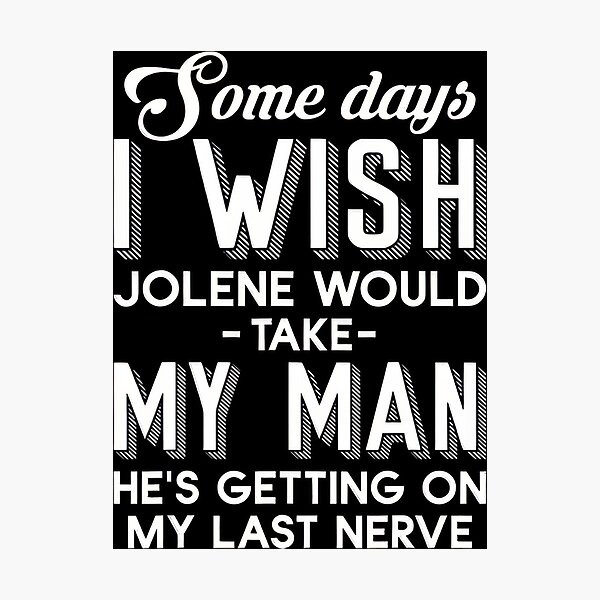 Item preview, Some Days I Wish Jolene Would Take My He's Getting On #894 designed and sold by angel-knox.