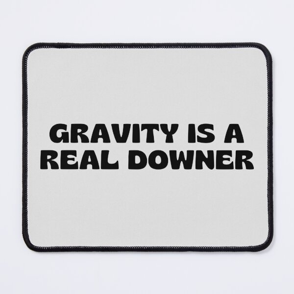 Item preview, Gravity is a Real Downer. designed and sold by MPC-Mince-Pies.