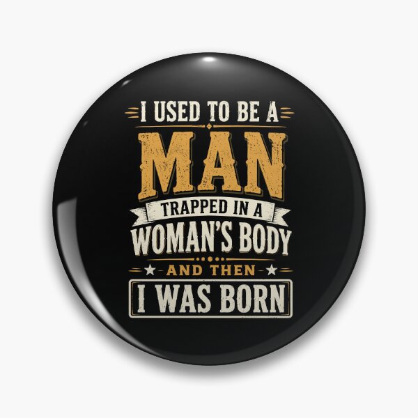 Item preview, I Used To Be A Man Trapped In A Women's Body And Then I Was Born designed and sold by gordonbwyashop.