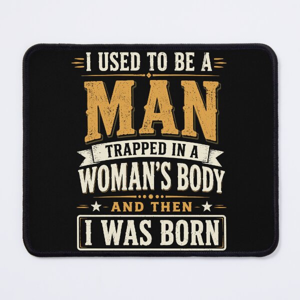 Item preview, I Used To Be A Man Trapped In A Women's Body And Then I Was Born designed and sold by gordonbwyashop.