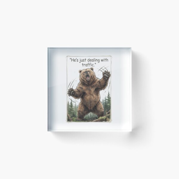 Item preview, "He's just dealing with traffic" - Roaring Grizzly designed and sold by SarcasmAndSpite.