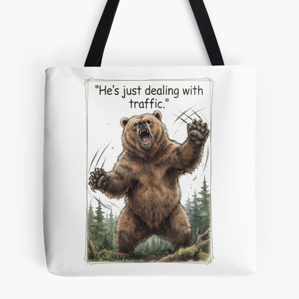Item preview, "He's just dealing with traffic" - Roaring Grizzly designed and sold by SarcasmAndSpite.
