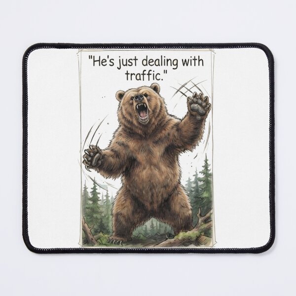 Item preview, "He's just dealing with traffic" - Roaring Grizzly designed and sold by SarcasmAndSpite.
