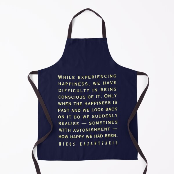 Item preview, Nikos Kazantzakis quote: While experiencing happiness, we have difficulty in being conscious of it. designed and sold by artbleed.