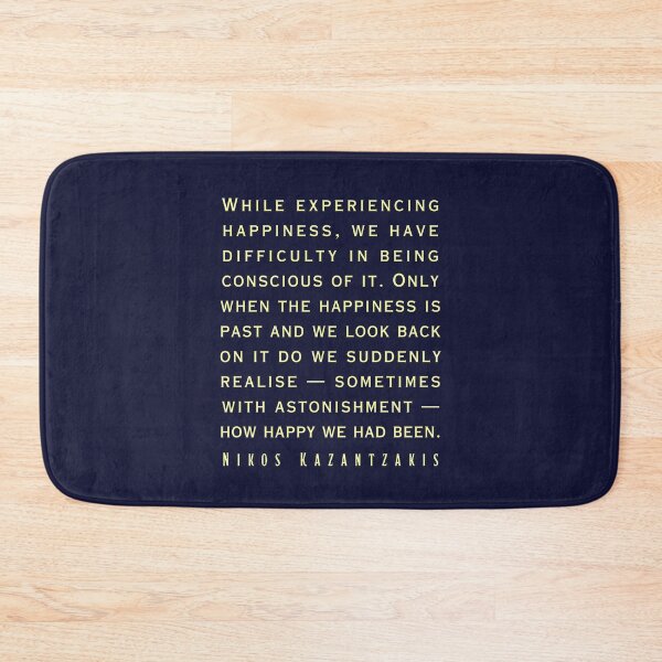 Item preview, Nikos Kazantzakis quote: While experiencing happiness, we have difficulty in being conscious of it. designed and sold by artbleed.