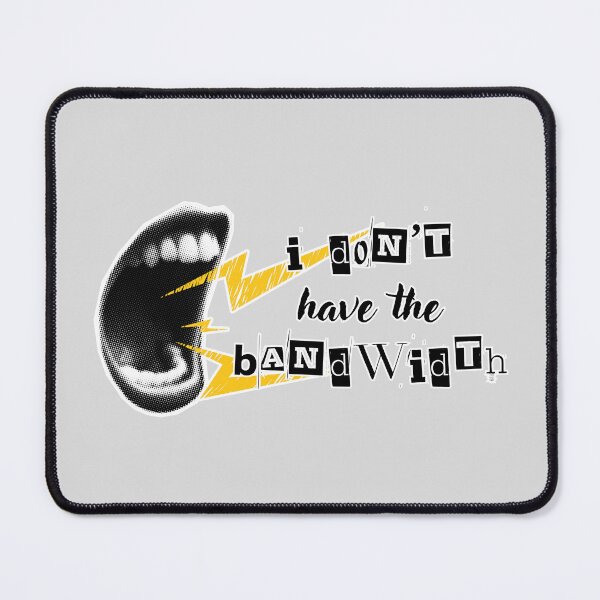Item preview, I Don't Have the Bandwidth designed and sold by Everything's Fyne.
