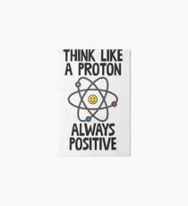 Think Like A Proton Always Positive Art Board