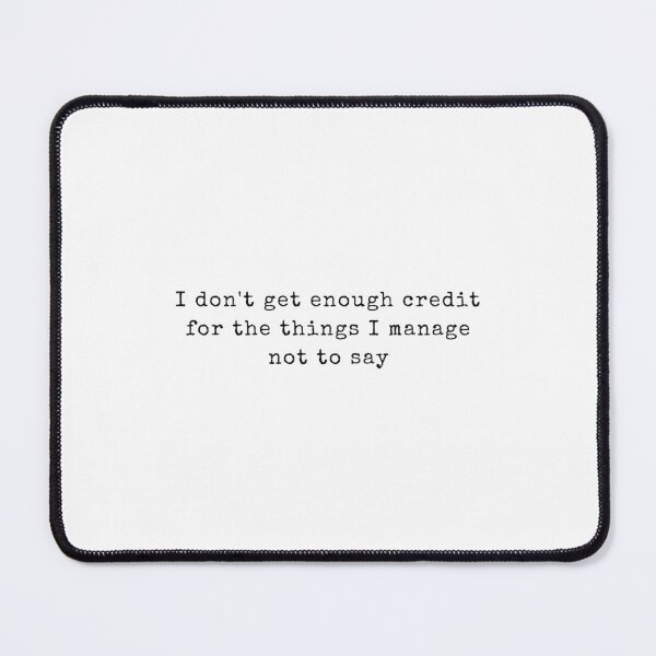 Item preview, I Don't Get Enough Credit For The Things I Manage Not Say designed and sold by ciaro-media.