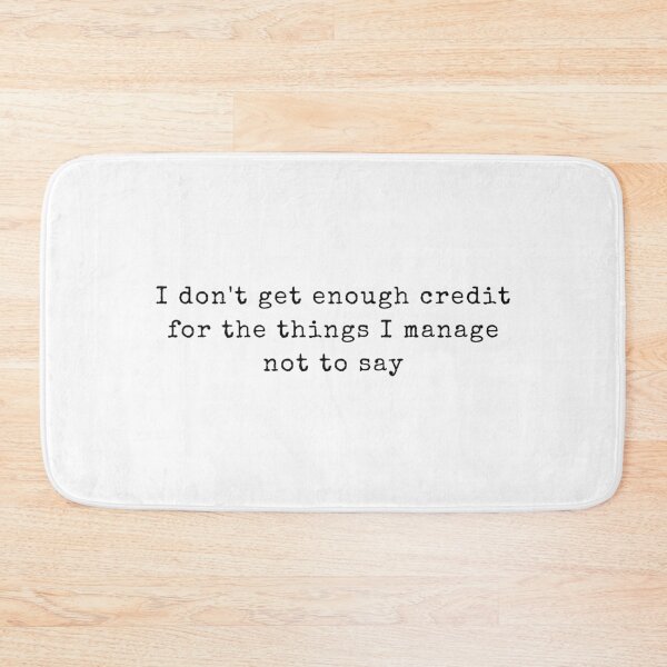 Item preview, I Don't Get Enough Credit For The Things I Manage Not Say designed and sold by ciaro-media.