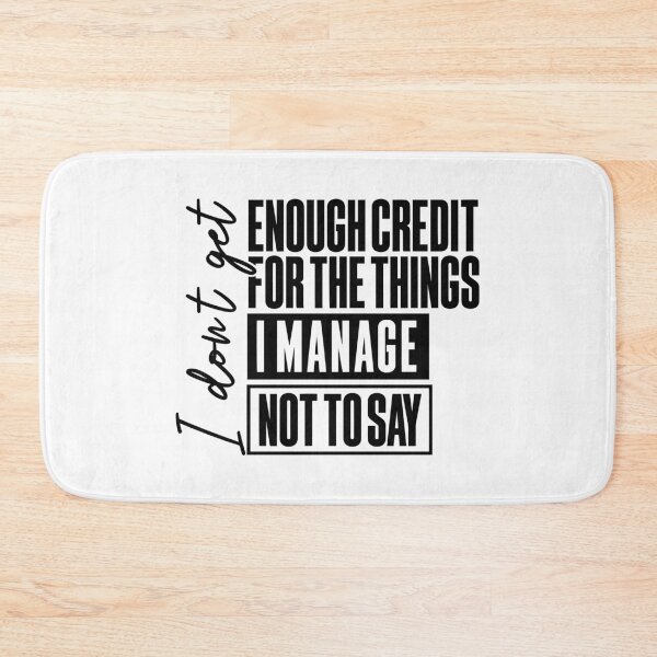 Item preview, I Don't Get Enough Credit For The Things I Manage Not Say designed and sold by ciaro-media.