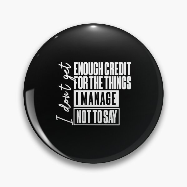 Item preview, I Don't Get Enough Credit For The Things I Manage Not Say designed and sold by ciaro-media.