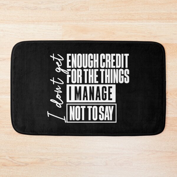 Item preview, I Don't Get Enough Credit For The Things I Manage Not Say designed and sold by ciaro-media.