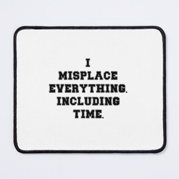 Item preview, Text Typography I misplace everything. Including time. Forgetful Adult Humor designed and sold by TypeboldStudio.