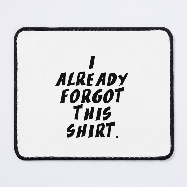 Item preview, Text Typography I already forgot this shirt. Forgetful Adult Humor designed and sold by TypeboldStudio.