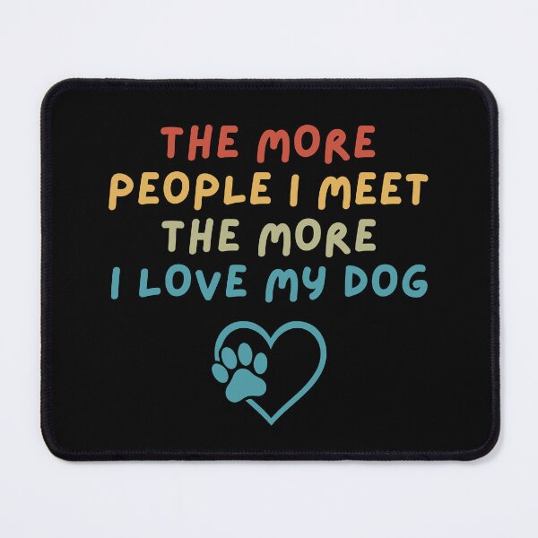 Item preview, The More People I Meet, The More I Love My Dog designed and sold by Dabbing Turtle Designs.