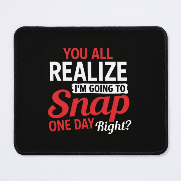 Item preview, You All Realize Im Going To Snap One Day Right Funny Sarcastic designed and sold by haitrieuic96.