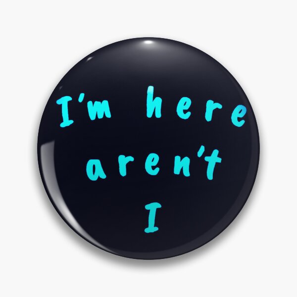 Item preview, I’m here aren’t I  designed and sold by Amanda1775.