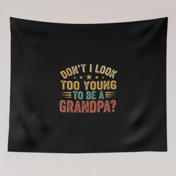 Item preview, Don't I Look Too Young To Be A Grandpa? Grandfather Humor New Grandparent  designed and sold by PopStars1993.